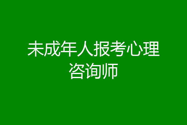 未成年人报考心理咨询师