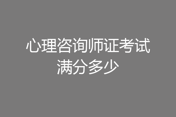 心理咨询师证考试满分多少