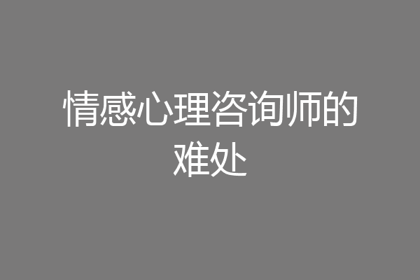 情感心理咨询师的难处