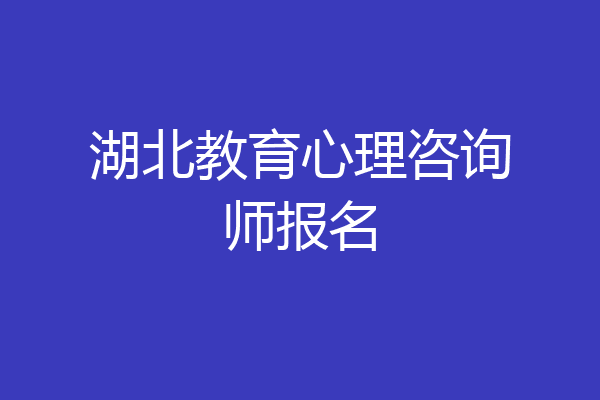 湖北教育心理咨询师报名