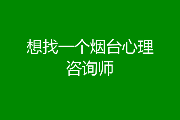 想找一个烟台心理咨询师
