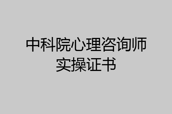中科院心理咨询师实操证书