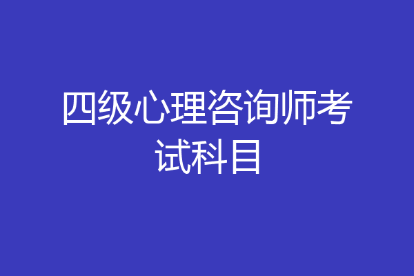 四级心理咨询师考试科目