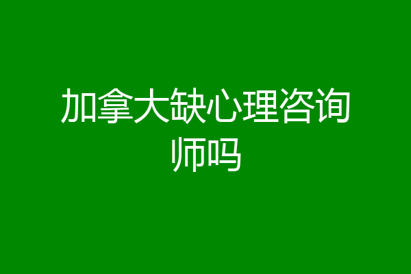 加拿大缺心理咨询师吗