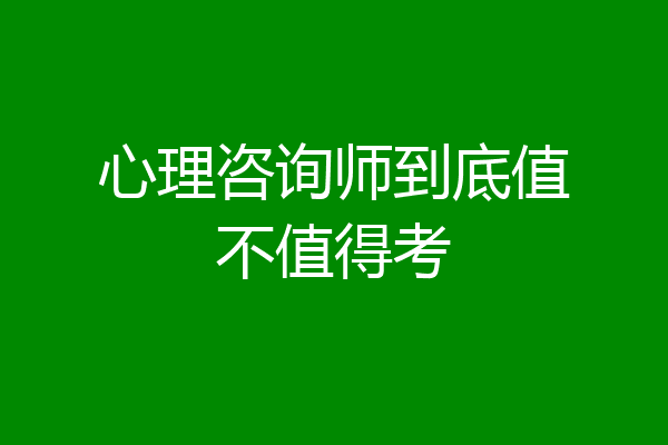 心理咨询师到底值不值得考