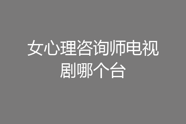 女心理咨询师电视剧哪个台