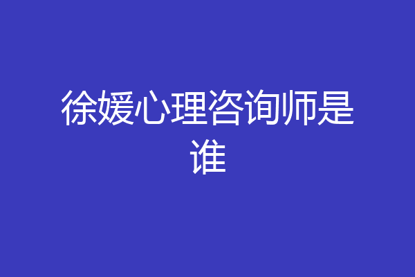 徐媛心理咨询师是谁