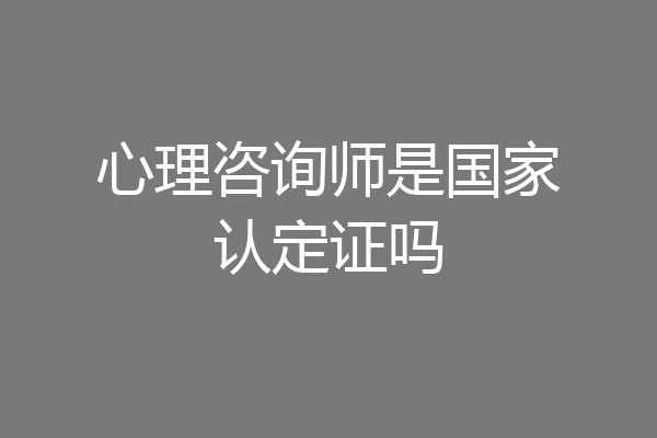 心理咨询师是国家认定证吗