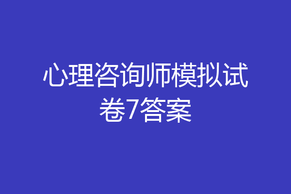 心理咨询师模拟试卷7答案