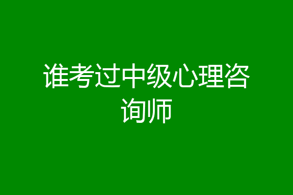 谁考过中级心理咨询师