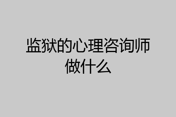 监狱的心理咨询师做什么