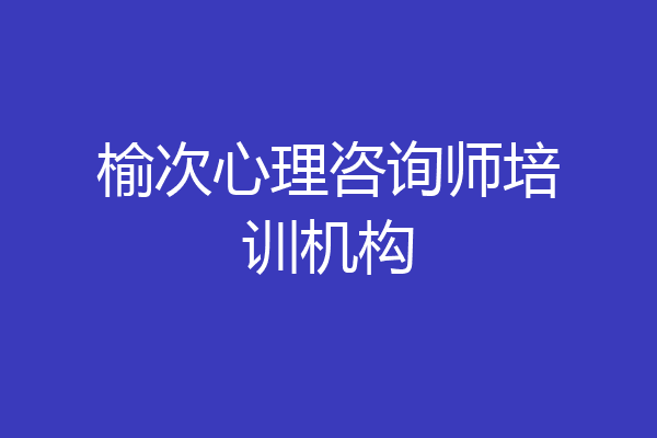 榆次心理咨询师培训机构