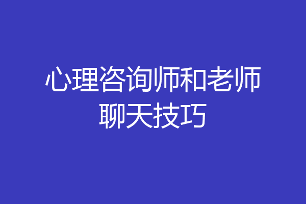 心理咨询师和老师聊天技巧