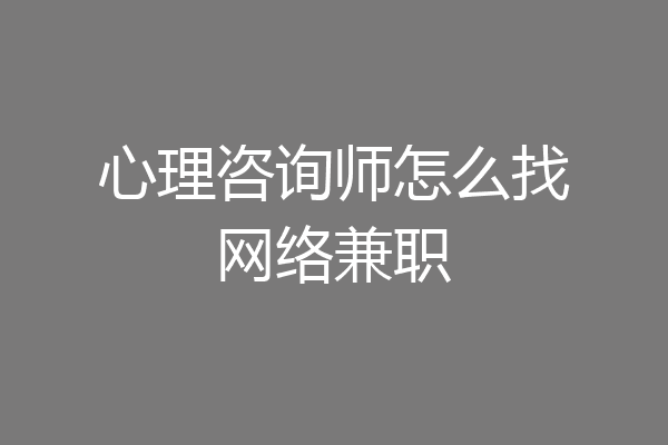 心理咨询师怎么找网络兼职