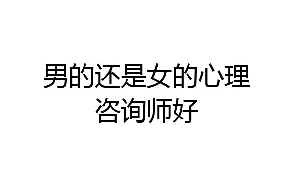 男的还是女的心理咨询师好