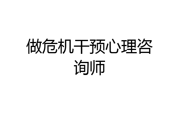 做危机干预心理咨询师