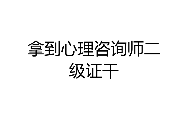 拿到心理咨询师二级证干