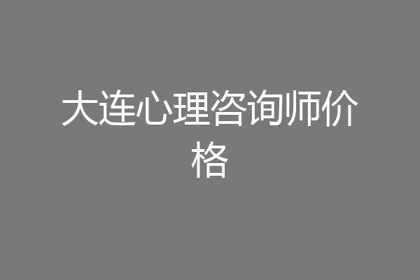 大连心理咨询师价格