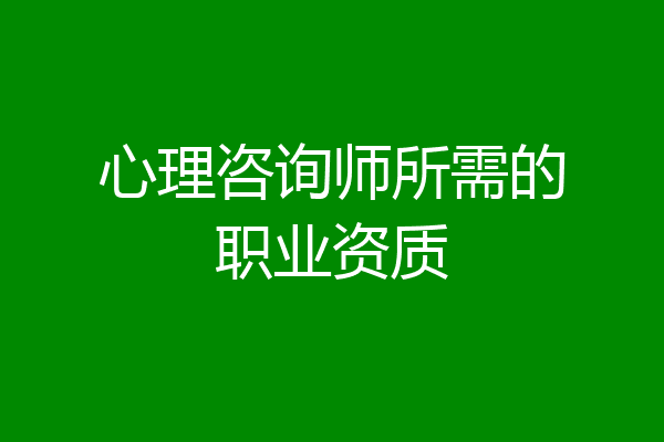 心理咨询师所需的职业资质