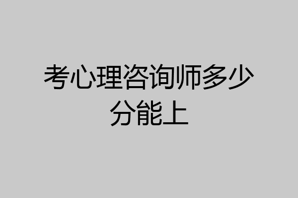 考心理咨询师多少分能上