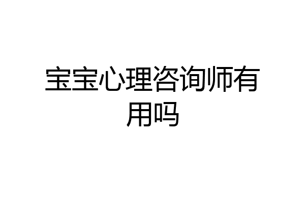 宝宝心理咨询师有用吗