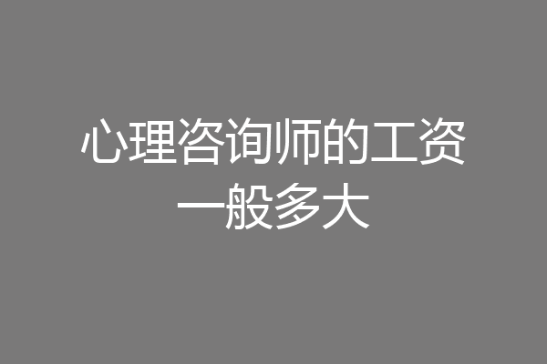 心理咨询师的工资一般多大