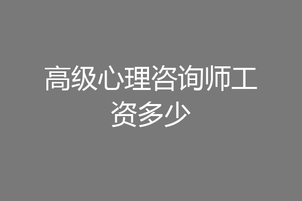 高级心理咨询师工资多少