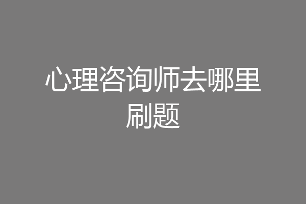 心理咨询师去哪里刷题