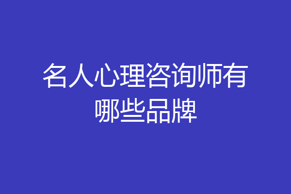 名人心理咨询师有哪些品牌