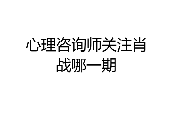 心理咨询师关注肖战哪一期