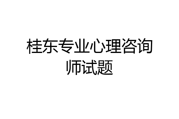 桂东专业心理咨询师试题