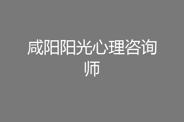 咸阳阳光心理咨询师