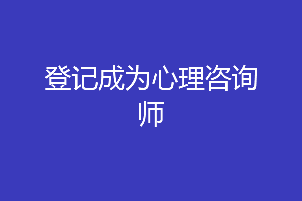 登记成为心理咨询师
