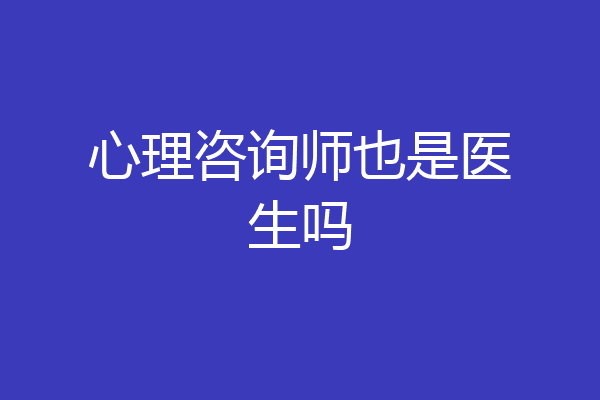 心理咨询师也是医生吗
