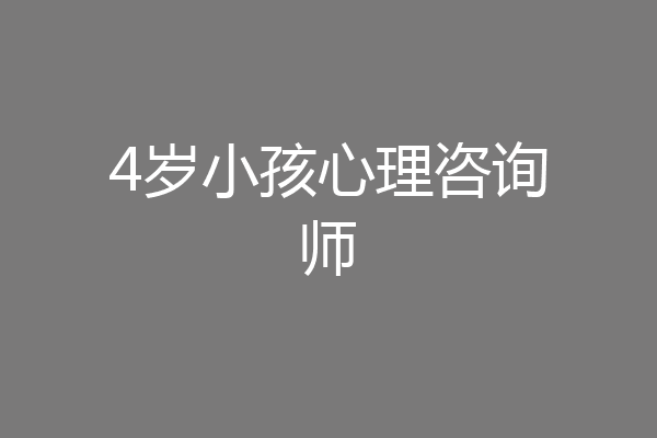 4岁小孩心理咨询师