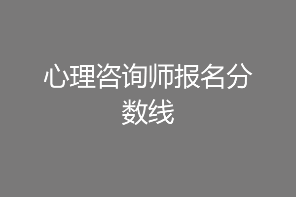 心理咨询师报名分数线