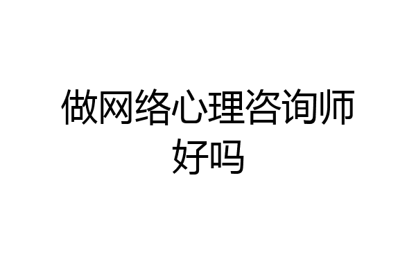 做网络心理咨询师好吗