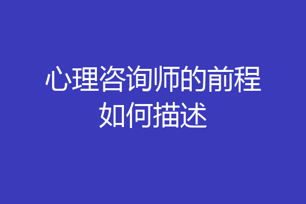 心理咨询师的前程如何描述