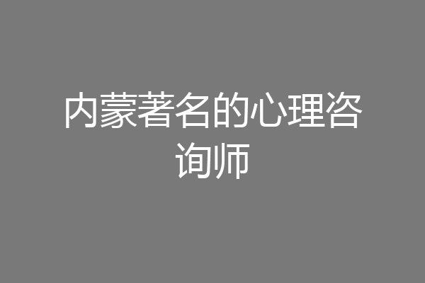 内蒙著名的心理咨询师