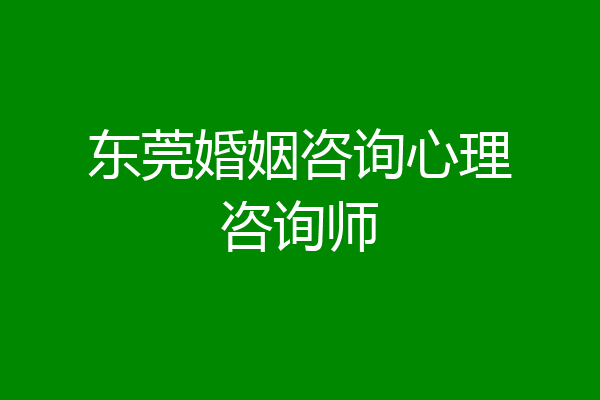东莞婚姻咨询心理咨询师