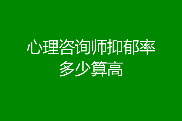 心理咨询师抑郁率多少算高