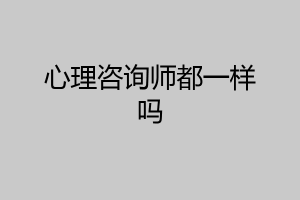 心理咨询师都一样吗