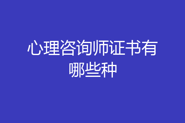 心理咨询师证书有哪些种