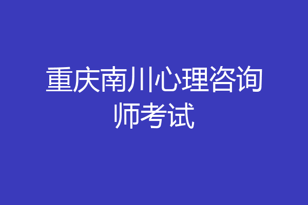 重庆南川心理咨询师考试