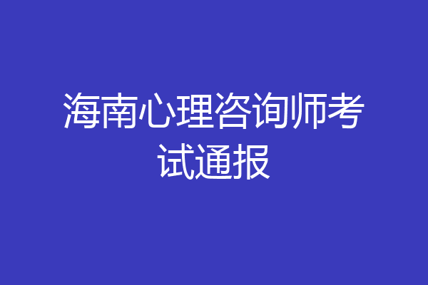 海南心理咨询师考试通报