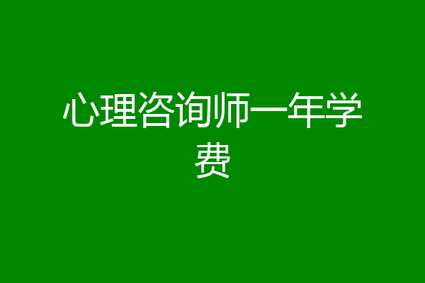 心理咨询师一年学费