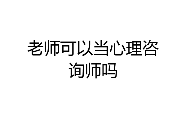 老师可以当心理咨询师吗