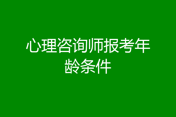 心理咨询师报考年龄条件