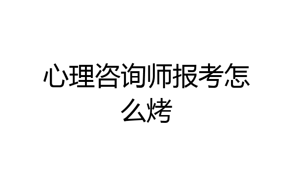 心理咨询师报考怎么烤