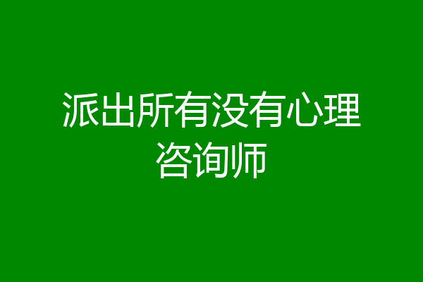 派出所有没有心理咨询师